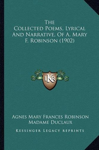 The Collected Poems, Lyrical And Narrative, Of A. Mary F. Robinson (1902): (English)