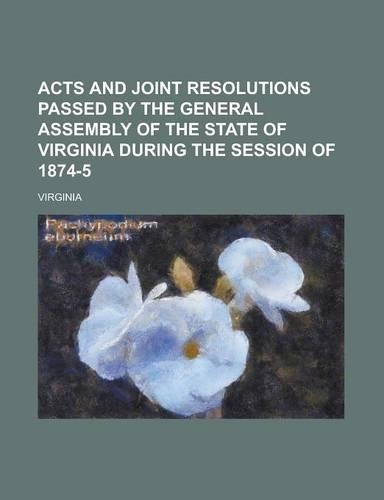 Acts and Joint Resolutions Passed by the General Assembly of the State of Virginia During the Session of 1874-5: (English)
