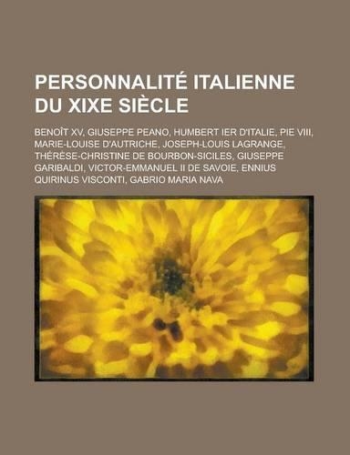 Personnalite Italienne Du Xixe Siecle: Benoit XV, Giuseppe Peano, Humbert Ier D'Italie, Pie VIII, Marie-Louise D'Autriche(French)