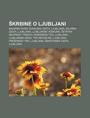 Krbine O Ljubljani: Bavarski Dvor, Dunajska Cesta, Ljubljana, Zalo Ka Cesta, Ljubljana, Ljubljanski Vodnjaki, Etrtna Skupnost Trnovo(Slovenian)