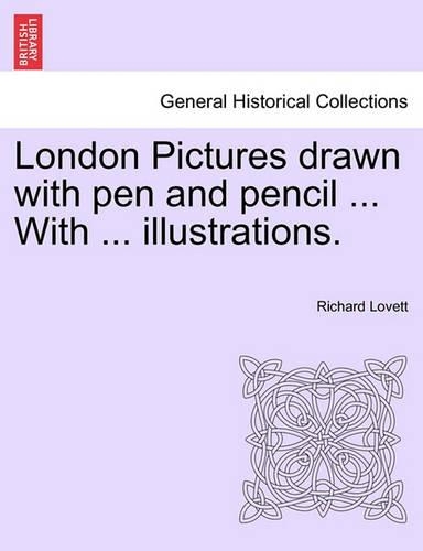 London Pictures Drawn with Pen and Pencil ... with ... Illustrations.