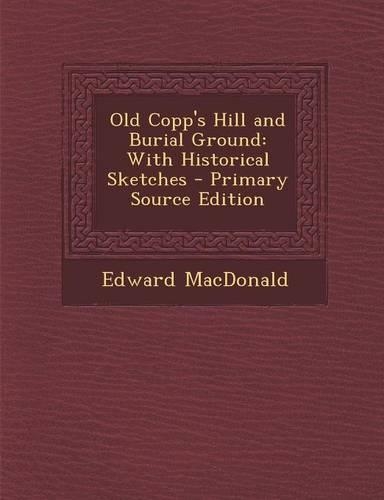 Old Copp's Hill and Burial Ground: With Historical Sketches - Primary Source Edition