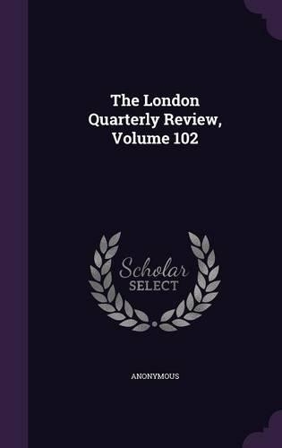 The London Quarterly Review, Volume 102