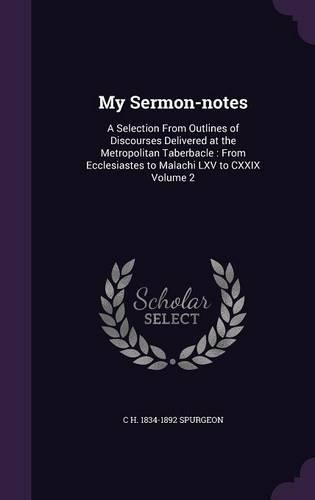 My Sermon-notes: A Selection From Outlines of Discourses Delivered at the Metropolitan Taberbacle: From Ecclesiastes to Malachi LXV to CXXIX Volume 2(English)