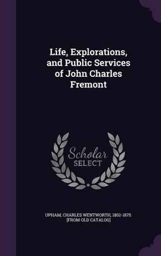 Life, Explorations, and Public Services of John Charles Fremont