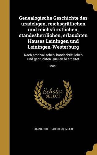 Genealogische Geschichte des uradeligen, reichsgräflichen und reichsfürstlichen, standesherrlichen, erlauchten Hauses Leiningen und Leiningen-Westerburg