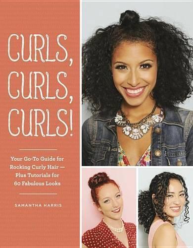 Curls, Curls, Curls: Your Go-To Guide for Rocking Curly Hair - Plus Tutorials for 60 Fabulous Looks
