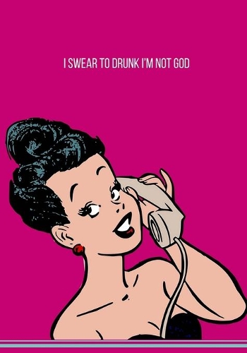 I swear to drunk I'm not god: Funny notebook and journal. Journal for men and women. (sarcasm, jokes, no bullshit, creativity, irreverent)