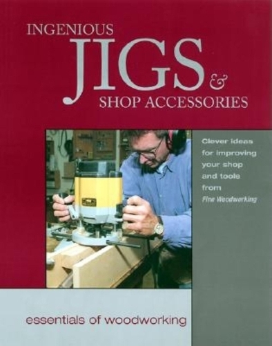 Ingenious Jigs & Shop Accessories: Clever Ideas for Improving Your Shop and Tools Fro(Woodworker's Library)