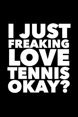 I Just Freaking Love Tennis Okay?