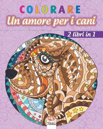 colorare - Un amore per i cani - 2 libri in 1