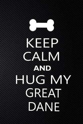 Keep Calm And Hug My Great Dane