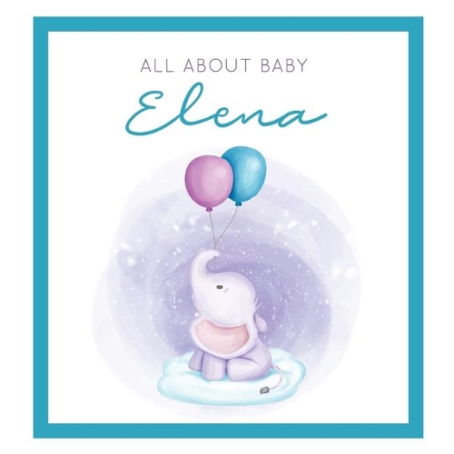 All About Baby Elena: The Perfect Personalized Keepsake Journal for Baby's First Year - Great Baby Shower Gift [Soft Baby Elephant]