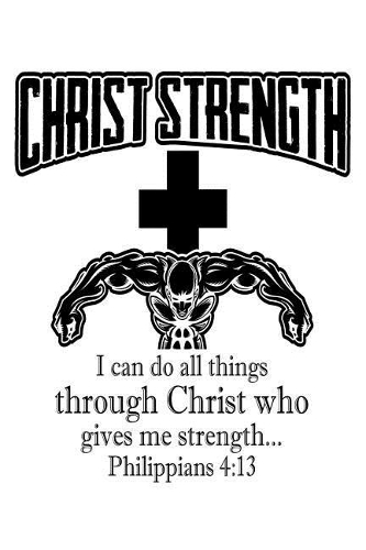 Christ Strength I Can Do All Things Through Christ Who Gives Me Strength... Philippians 4