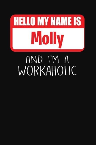 Hello My Name Is Molly: And I'm a Workaholic Lined Journal College Ruled Notebook Composition Book Diary
