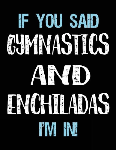 If You Said Gymnastics And Enchiladas I'm In