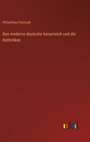 Das moderne deutsche Kaiserreich und die Katholiken