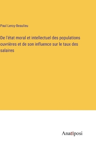 De l'état moral et intellectuel des populations ouvrières et de son influence sur le taux des salaires