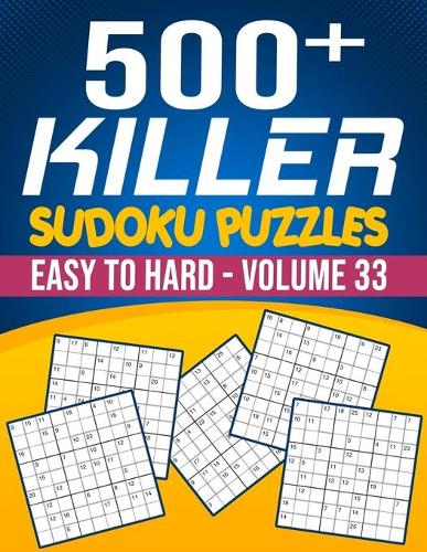 500 Killer Sudoku Volume 33: Fill In Puzzles Book Killer Sudoku Logic 500 Easy To Hard Puzzles For Adults, Seniors And Killer Sudoku lovers Fresh, fun, and easy-to-read