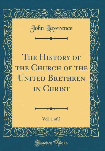 The History of the Church of the United Brethren in Christ, Vol. 1 of 2 (Classic Reprint)