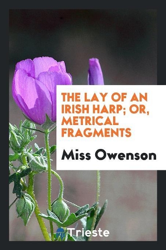 THE LAY OF AN IRISH HARP; OR, METRICAL F