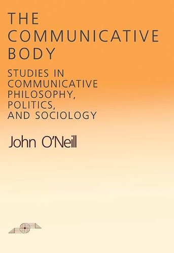 The Communicative Body: Studies in Communicative Philosophy, Politics, and Sociology(Studies in Phenomenology and Existential Philosophy)