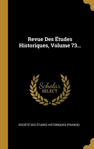 Revue Des Ëtudes Historiques, Volume 73...