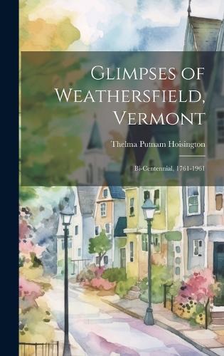 Glimpses of Weathersfield, Vermont: Bi-centennial, 1761-1961