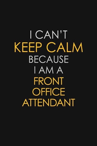 I Can't Keep Calm Because I Am A Front Office Attendant