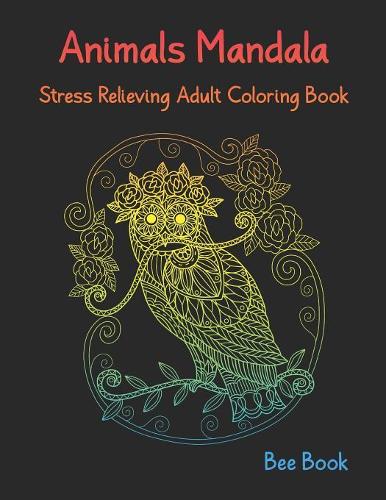 Animals Mandala Stress Relieving Adult Coloring Book: A Stress Management Coloring Book For Adults Meditation And Happiness