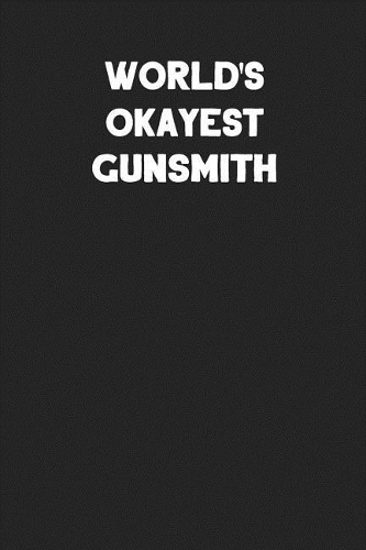 World's Okayest Gunsmith: Blank Lined Career Notebook Journal