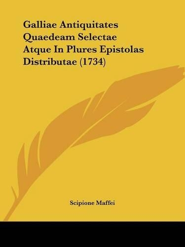 Galliae Antiquitates Quaedeam Selectae Atque In Plures Epistolas Distributae (1734): (English)