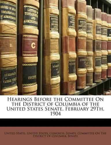 Hearings Before the Committee on the District of Columbia of the United States Senate. February 29th, 1904: (English)