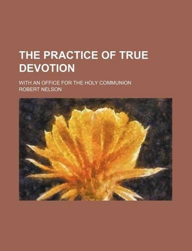 The Practice of True Devotion; With an Office for the Holy Communion