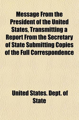 Message from the President of the United States, Transmitting a Report from the Secretary of State Submitting Copies of the Full Correspondence: (English)