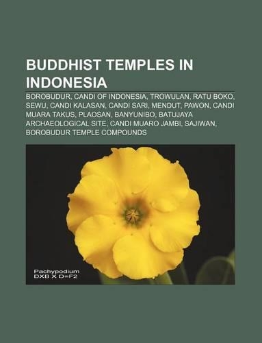 Buddhist Temples in Indonesia: Borobudur, Candi of Indonesia, Trowulan, Ratu Boko, Sewu, Candi Kalasan, Candi Sari, Mendut, Pawon(English)