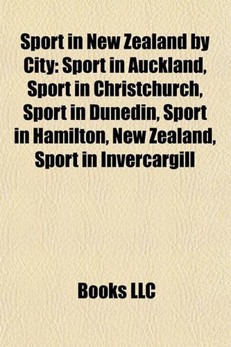 Sport in New Zealand by City: Sport in Auckland, Sport in Christchurch, Sport in Dunedin, Sport in Hamilton, New Zealand, Sport in Invercargill(English)