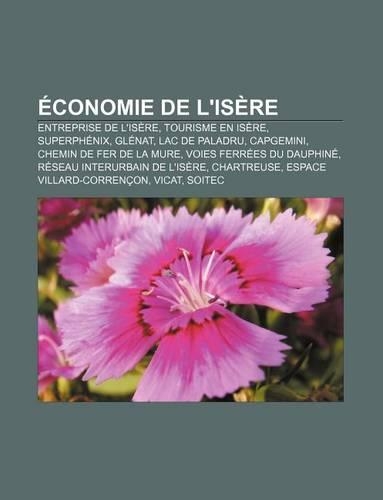Economie de L'Isere: Entreprise de L'Isere, Tourisme En Isere, Superphenix, Glenat, Lac de Paladru, Capgemini, Chemin de Fer de La Mure(French)