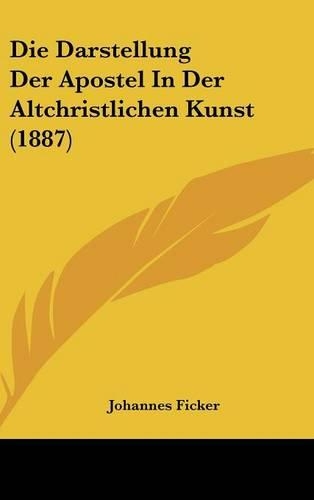 Die Darstellung Der Apostel in Der Altchristlichen Kunst (1887)