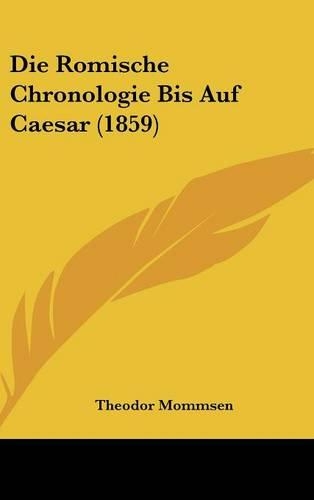 Die Romische Chronologie Bis Auf Caesar (1859)