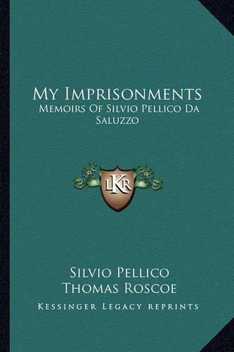 My Imprisonments: Memoirs Of Silvio Pellico Da Saluzzo(English)