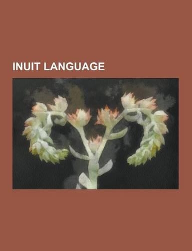 Inuit Language: Inuit Languages, Greenlandic Language, Inuit Grammar, Inuktitut, Inuit Phonology, Inuvialuk Language, Inuinnaq Dialect(English)