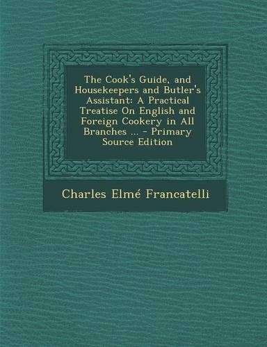 The Cook's Guide, and Housekeepers and Butler's Assistant: A Practical Treatise on English and Foreign Cookery in All Branches ...(English)