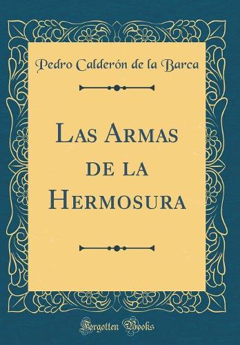 Las Armas de la Hermosura (Classic Reprint)