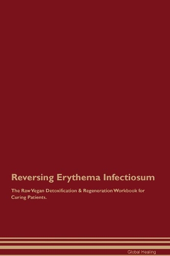 Reversing Erythema Infectiosum The Raw Vegan Detoxification & Regeneration Workbook for Curing Patients