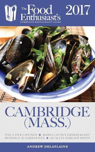 Cambridge (Mass) - 2017: The Food Enthusiast's Complete Restaurant Guide