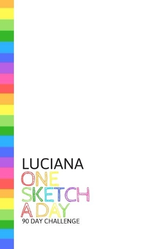 Luciana: Personalized colorful rainbow sketchbook with name: One sketch a day for 90 days challenge