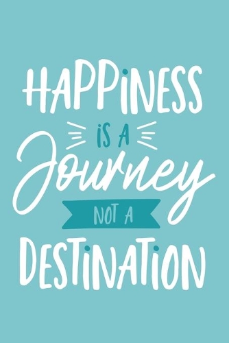 Happiness Is A Journey Not A Destination