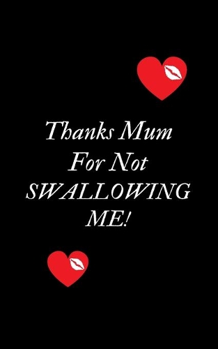 Thanks Mum For Not Swallowing Me