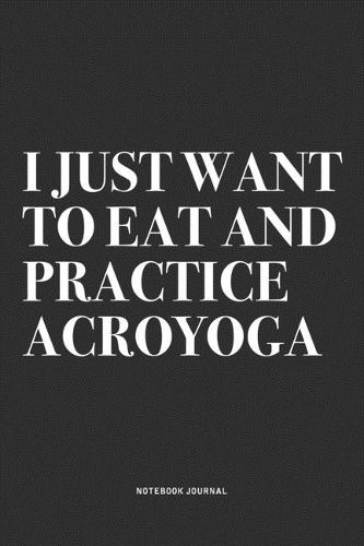 I Just Want To Eat And Practice Acroyoga